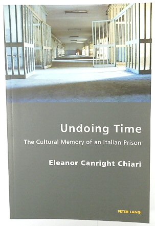 Undoing Time: The Cultural Memory of an Italian Prison (Italian Modernities, Volume 14)