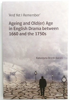 'And Yet I Remember': Ageing and Old(er) Age in English Drama Between 1660 and the 1750s