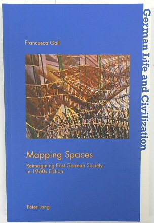 Mapping Spaces: Reimaging East German Society in 1960s Fiction (German Life and Civilization, V.67)
