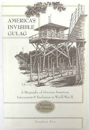 America's Invisible Gulag: A Biography of German American Internment and Exclusion in World War II (New German-American Studies, V.23)