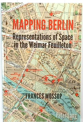 Mapping Berlin: Representations of Space in the Weimar Feuilleton