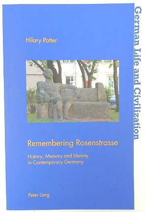 Remembering Rosenstrasse: History, Memory and Identity in Contemporary Germany (German Life and Civilization, V.64)
