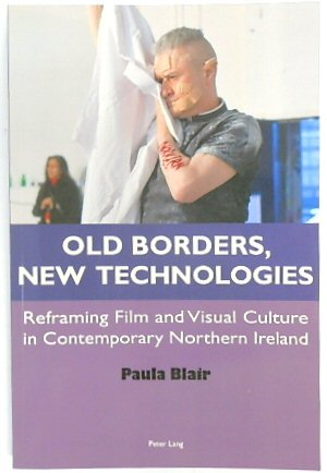 Old Borders, New Technologies: Reframing Film and Visual Culture in Contemporary Northern Ireland