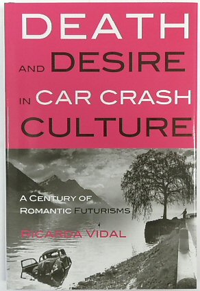Death and Desire in Car Crash Culture: A Century of Romantic Futurisms