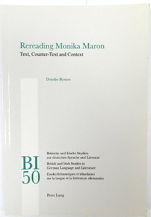 Rereading Monika Maron: Text, Counter-Text and Context (British and Irish Studies in German Language and Literature, Volume 50)