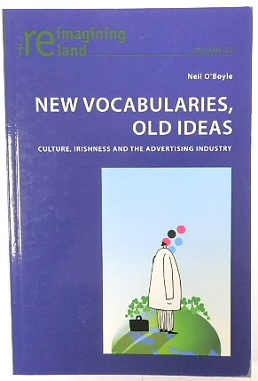 New Vocabularies, Old Ideas: Culture, Irishness and the Advertising Industry (Reimagining Ireland, Volume 22)