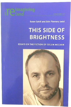 This Side of Brightness: Essays on the Fiction of Colum McCann (Reimagining Ireland, Volume 17)