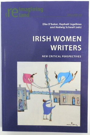Irish Women Writers: New Critical Perspectives (Reimagining Ireland, Volume 40)