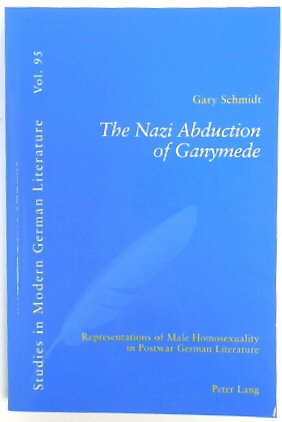 The Nazi Abduction of Ganymede: Representations of Male Homosexuality in Postwar German Literature (Studies in Modern German Literature, Volume 95)