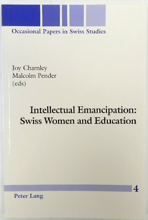 Intellectual Emancipation: Swiss Women and Education (Occasional Papers in Swiss Studies, Volume 4)