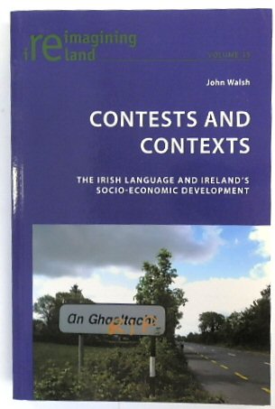 Contests and Contexts: The Irish Language and Ireland's Socio-Economic Development (Reimagining Ireland, Volume 15)