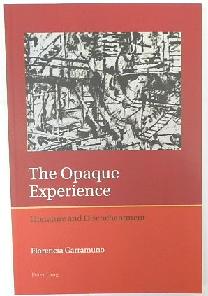 The Opaque Experience: Literature and Disenchantment (Iberian and Latin American Studies: The Arts, Literature and Identity, Volume 8)