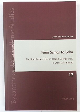 From Samos to Soho: The Unorthodox Life of Joseph Georgireness, A Greek Archbishop (Byzantine and Neohellenic Studies, Volume 12)