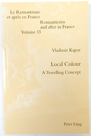Local Colour: A Travelling Concept (Romanticism and After in France, Volume 13)