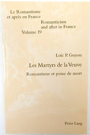 Les Martyrs De La Veuve: Romantisme et Peine De Mort (Romanticism and After in France, Volume 19)