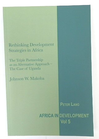 Rethinking Development Strategies in Africa: The Triple Partnership as an Alternative Approach - The Case for Uganda (Africa in Development, Volume 5)