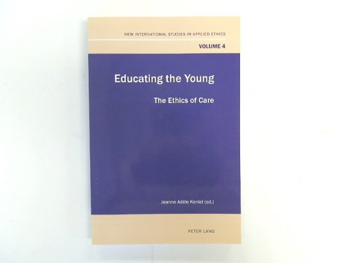 Educating the Young: The Ethics of Care (New International Studies in Applied Ethics, Volume 4)