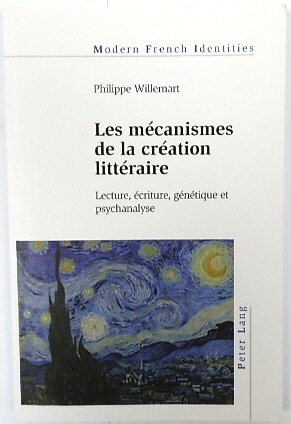 Les MECANISMES De La CREATION LITTERAIRE: Lecture, ECRITURE, GENETIQUE et Psychanalyse (Modern French Identities, Volume 137)