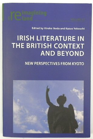 Irish Literature in the British Context and Beyond: New Perspectives from Kyoto (Reimagining Ireland, Volume 97)