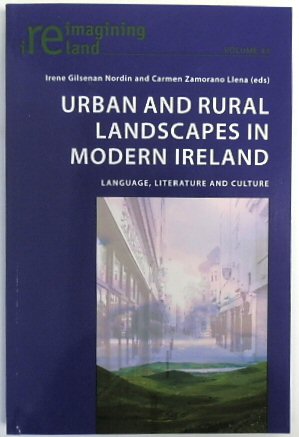 Urban and Rural Landscapes in Modern Ireland: Language, Literature and Culture (Reimagining Ireland, Volume 43)