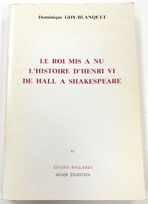 Le Roi Mis a Nu L'Histoire d'Henri VI De Hall a Shakespeare