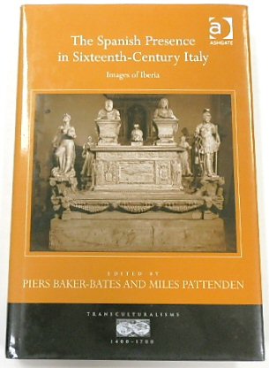 The Spanish Presence in Sixteenth-Century Italy: Images of Iberia (Transculturalisms 1400-1700)