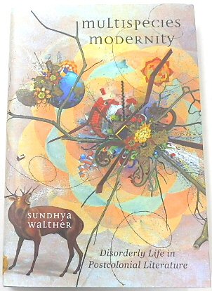 Multispecies Modernity: Disorderly Life in Postcolonial Literature