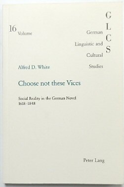 Choose Not These Vices: Social Reality in the German Novel 1618-1848 (German Linguistic and Cultural Studies, 16)