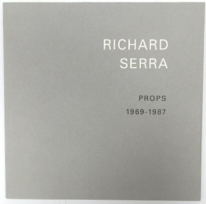 Richard Serra: Props 1969-1987