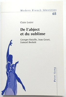 De L'abject et Du Sublime: Georges Bataille, Jean Genet, Samuel Beckett (Modern French Identities, 65)