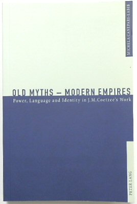 Old Myths - Modern Empires: Power, Language and Identity in J.M. Coetzee's Work