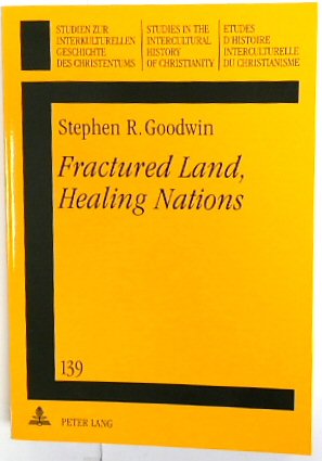 Fractured Land, Healing Nations: A Contextual Analysis of the Role of Religious Faith Sodalities Towards Peace-Building in Bosnia-Herzegovina (Studies in the Intercultural History of Christianity, Volume 139)