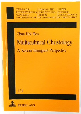 Multicultural Christology: A Korean Immigrant Perspective (Studies in the Intercultural History of Christianity, Volume 131)