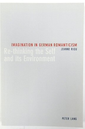 Imagination in German Romanticism: Re-thinking the Self and Its Environment