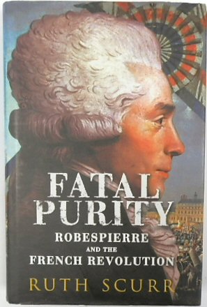Fatal Purity: Robespierre and the French Revolution