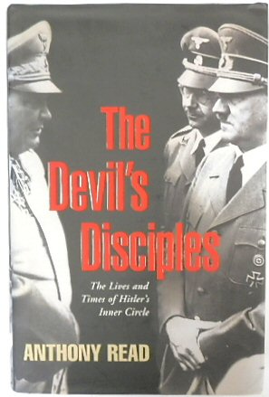 The Devil's Disciples: The Lives and Times of Hitler's Inner Circle