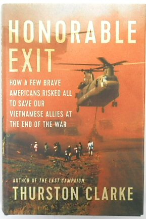 Honorable Exit: How a Few Brave Americans Risked All to Save Our Vietnamese Allies at the End of the War