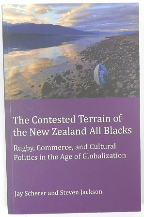 The Contested Terrain of the New Zealand All Blacks: Rugby, Commerce, and Cultural Politics in the Age of Globalization
