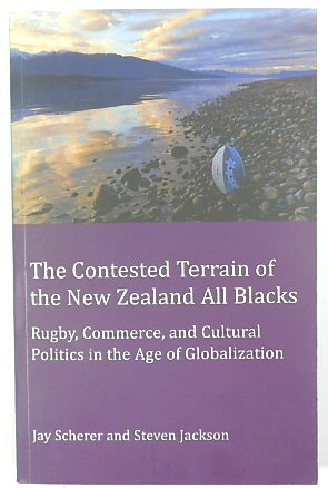 The Contested Terrain of the New Zealand All Blacks: Rugby, Commerce, and Cultural Politics in the Age of Globalization