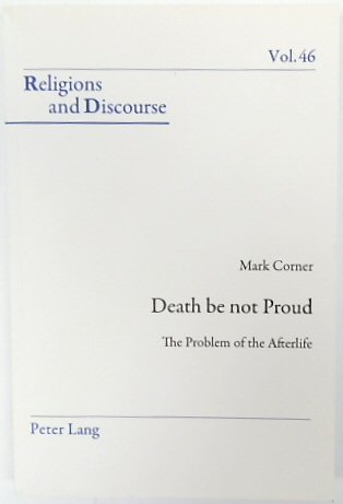 Death Not be Proud: The Problem of the Afterlife (Religions and Discourse, Vol. 46)