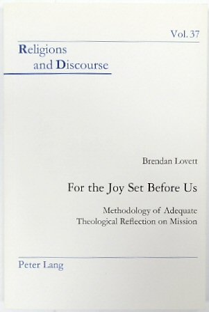 For the Joy Set Before Us: Metholdolgy of Adequate Theological Reflection On Mission (Religions and Discourse, Vol. 37)