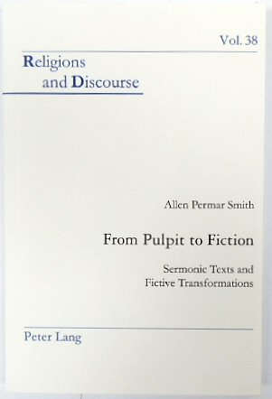From Pulpit to Fiction: Sermonic Texts and Fictive Transformations (Religions and Discourse, Vol. 38)