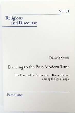 Dancing to the Post-Modern Tune: The Future of the Sacrament of Reconciliation Among the Igbo People (Religions and Discourse, Vol. 51)