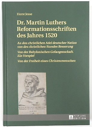 Dr. Martin Luthers Reformationsschriften Des Jahres 1520: An Den Christlichen Adel Deutscher Nation Von Des Christlichen Standes Besserung Von Der Bablylonischen Gefangenschaft. Ein Vorspiel Der Freiheit Eines Christenmenschen
