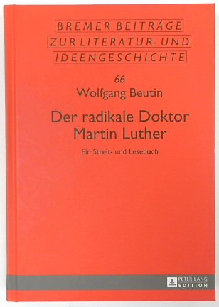 Der Radikale Doktor Martin Luther: Ein Streit- Und Lesebuch (Bremer BEITRAGE Zur Literatur- Und Ideengeschichte, Vol. 66)