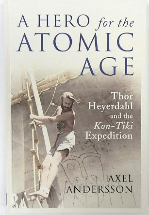 A Hero for the Atomic Age: Thor Heyerdahl and the Kon-Tiki Expedition
