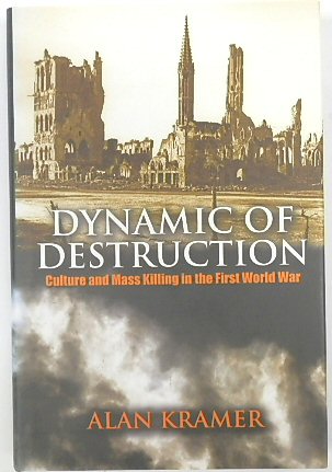 Dynamic of Destruction: Culture and Mass Killing in the First World War