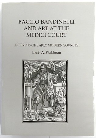 Baccio Bandinelli and the Art of the Medici Court: A Corpus of Early Modern Sources