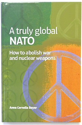 A truly global NATO: How to abolish War and nuclear Weapons