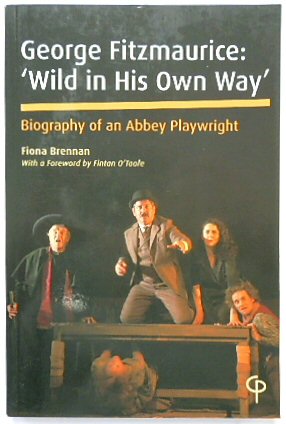 George Fitzmaurice: 'Wild in his Own Way' - Biography of an Abbey Playwright